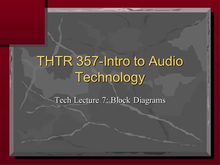 THTR 357-Intro to Audio Technology Tech Lecture 7: Block Diagrams.