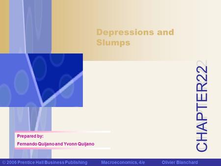 CHAPTER 22 © 2006 Prentice Hall Business Publishing Macroeconomics, 4/e Olivier Blanchard Depressions and Slumps Prepared by: Fernando Quijano and Yvonn.