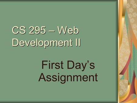 CS 295 – Web Development II First Day’s Assignment.