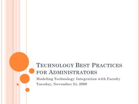 T ECHNOLOGY B EST P RACTICES FOR A DMINISTRATORS Modeling Technology Integration with Faculty Tuesday, November 24, 2009.