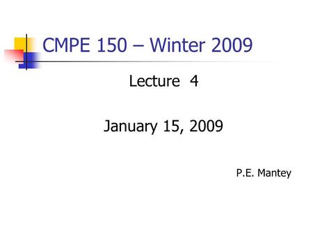 CMPE 150 – Winter 2009 Lecture 4 January 15, 2009 P.E. Mantey.