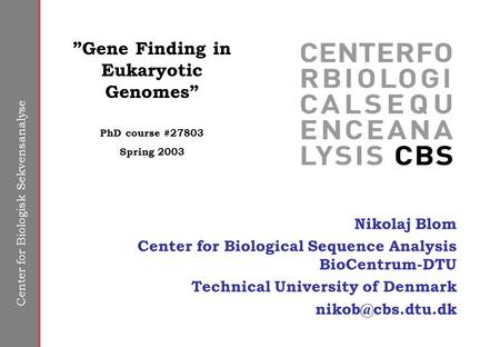 Center for Biologisk Sekvensanalyse Nikolaj Blom Center for Biological Sequence Analysis BioCentrum-DTU Technical University of Denmark