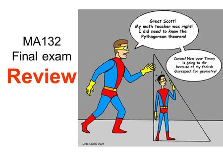 MA132 Final exam Review. 6.1 Area between curves Partition into rectangles! Area of a rectangle is A = height*base Add those up ! (Think: Reimann Sum)