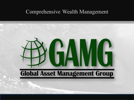 1 Comprehensive Wealth Management. 2 Welcome to the Firm Global Asset Management Group is a rapidly- growing fee-based money management firm based in.