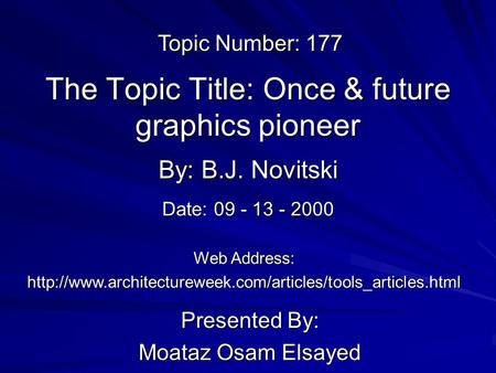 The Topic Title: Once & future graphics pioneer Presented By: Moataz Osam Elsayed By: B.J. Novitski Web Address: