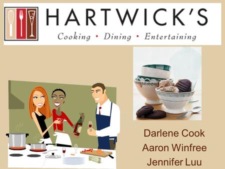 Darlene Cook Aaron Winfree Jennifer Luu. What is Hartwicks? –A specialty kitchen store featuring products for cooking, dining and entertaining –Target.