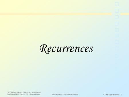 CS3381 Des & Anal of Alg (2001-2002 SemA) City Univ of HK / Dept of CS / Helena Wong 4. Recurrences - 1  Recurrences.