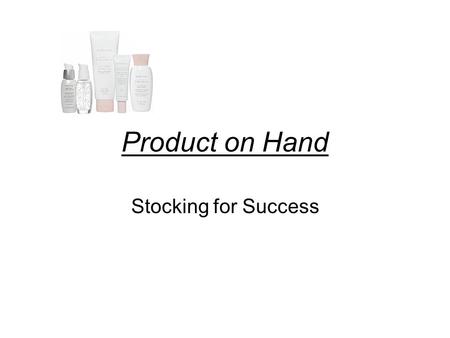 Product on Hand Stocking for Success. 2 WAYS Have it Build it Benefit invest to build Save time and $ inventory Pay cheque no pay cheque.