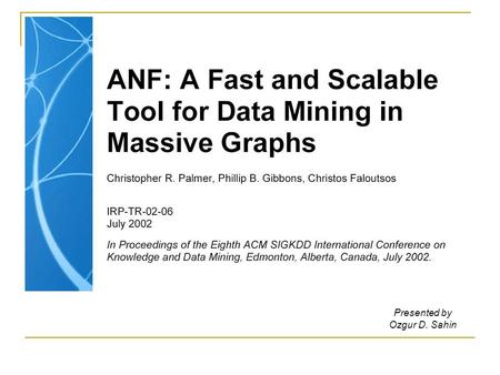 Presented by Ozgur D. Sahin. Outline Introduction Neighborhood Functions ANF Algorithm Modifications Experimental Results Data Mining using ANF Conclusions.