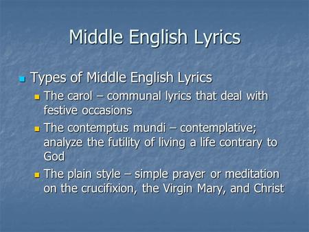 Middle English Lyrics Types of Middle English Lyrics Types of Middle English Lyrics The carol – communal lyrics that deal with festive occasions The carol.