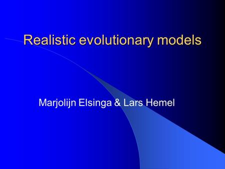 Realistic evolutionary models Marjolijn Elsinga & Lars Hemel.