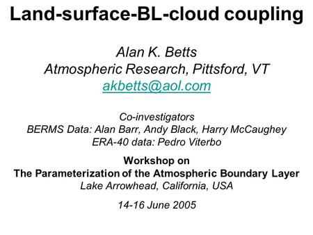 Land-surface-BL-cloud coupling Alan K. Betts Atmospheric Research, Pittsford, VT Co-investigators BERMS Data: Alan Barr, Andy Black, Harry.