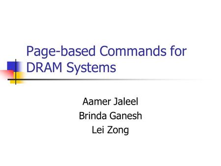 Page-based Commands for DRAM Systems Aamer Jaleel Brinda Ganesh Lei Zong.