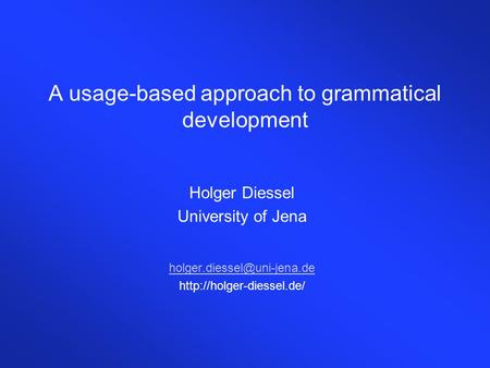 A usage-based approach to grammatical development Holger Diessel University of Jena