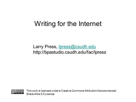 Writing for the Internet This work is licensed under a Creative Commons Attribution-Noncommercial- Share Alike 3.0 License. Larry Press,