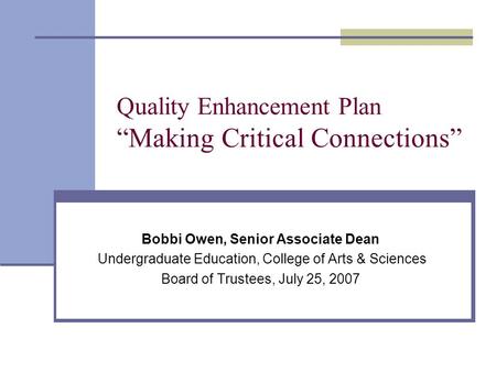 Quality Enhancement Plan “Making Critical Connections” Bobbi Owen, Senior Associate Dean Undergraduate Education, College of Arts & Sciences Board of Trustees,