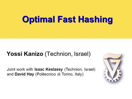 Optimal Fast Hashing Yossi Kanizo (Technion, Israel) Joint work with Isaac Keslassy (Technion, Israel) and David Hay (Politecnico di Torino, Italy)