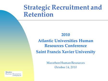 2010 Atlantic Universities Human Resources Conference Saint Francis Xavier University Marathon Human Resources October 14, 2010 Strategic Recruitment and.