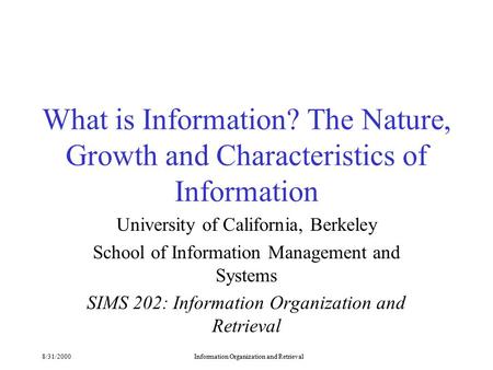 8/31/2000Information Organization and Retrieval What is Information? The Nature, Growth and Characteristics of Information University of California, Berkeley.