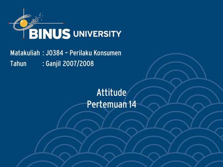 Attitude Pertemuan 14 Matakuliah: J0384 – Perilaku Konsumen Tahun: Ganjil 2007/2008.