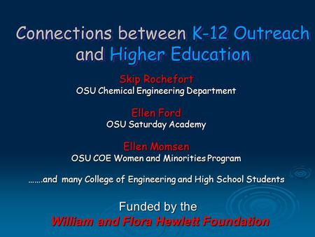 Skip Rochefort OSU Chemical Engineering Department Ellen Ford OSU Saturday Academy Ellen Momsen OSU COE Women and Minorities Program …….and many College.