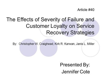 Article #40 The Effects of Severity of Failure and Customer Loyalty on Service Recovery Strategies By: Christopher W. Craighead, Kirk R. Karwan, Janis.