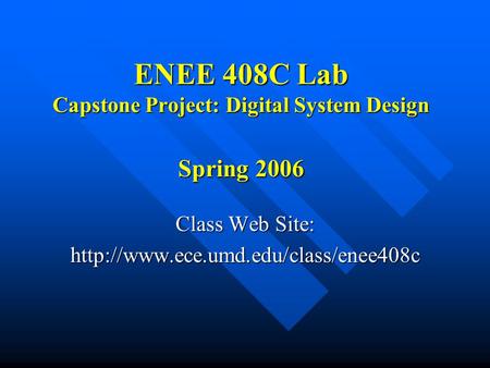 ENEE 408C Lab Capstone Project: Digital System Design Spring 2006 Class Web Site: