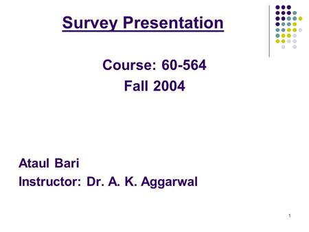 1 Survey Presentation Course: 60-564 Fall 2004 Ataul Bari Instructor: Dr. A. K. Aggarwal.