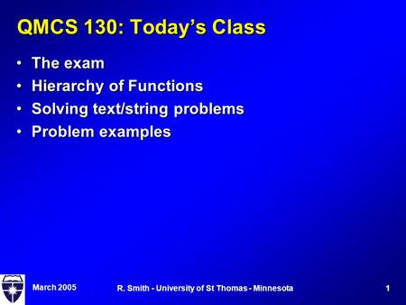 March 2005 1R. Smith - University of St Thomas - Minnesota QMCS 130: Today’s Class The examThe exam Hierarchy of FunctionsHierarchy of Functions Solving.