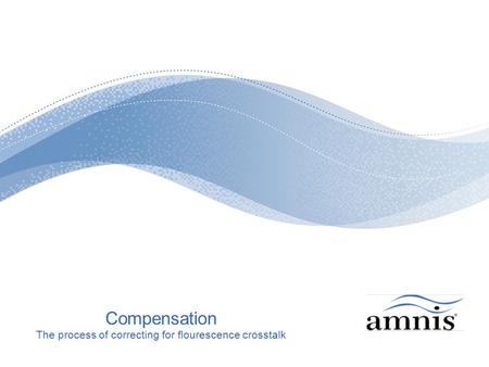 Compensation The process of correcting for flourescence crosstalk