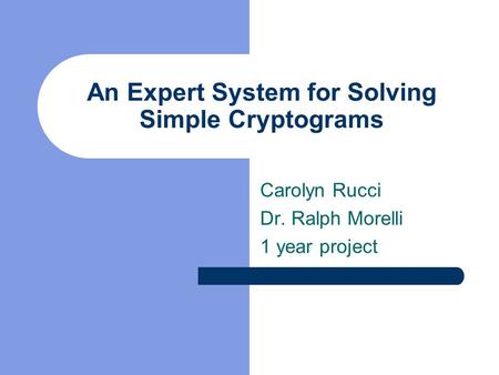 An Expert System for Solving Simple Cryptograms Carolyn Rucci Dr. Ralph Morelli 1 year project.