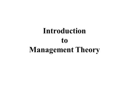 Introduction to Management Theory. Learning Outcomes: To understand the way in which management thought has evolved in the West since 1900; To appreciate.