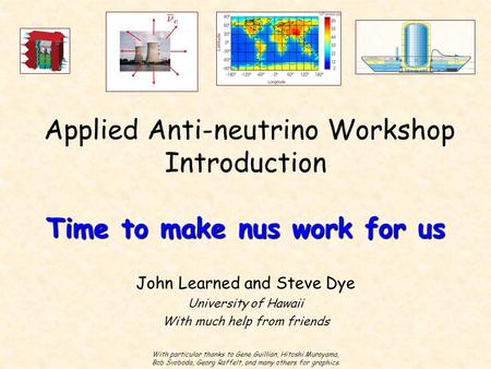 Time to make nus work for us Applied Anti-neutrino Workshop Introduction Time to make nus work for us John Learned and Steve Dye University of Hawaii With.