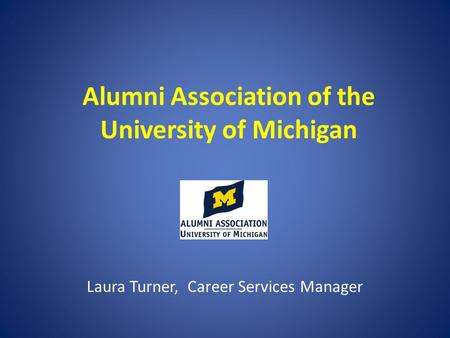 Alumni Association of the University of Michigan Laura Turner, Career Services Manager.