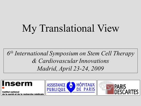 My Translational View 6 th International Symposium on Stem Cell Therapy & Cardiovascular Innovations Madrid, April 23-24, 2009.