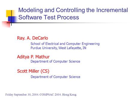 Ray. A. DeCarlo School of Electrical and Computer Engineering Purdue University, West Lafayette, IN Aditya P. Mathur Department of Computer Science Friday.