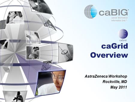 CaGrid Overview AstraZeneca Workshop Rockville, MD May 2011.