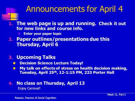 Reason, Passion, & Social Cognition Week 11, Part 1 Announcements for April 4 1. The web page is up and running. Check it out for new links and course.