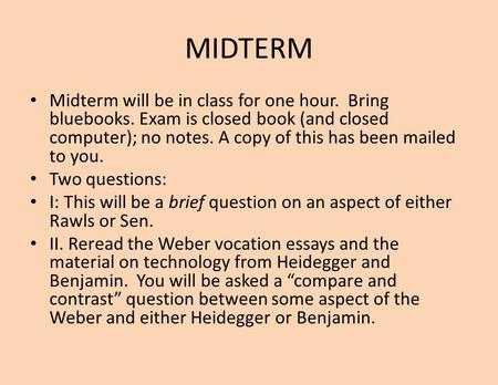 MIDTERM Midterm will be in class for one hour. Bring bluebooks. Exam is closed book (and closed computer); no notes. A copy of this has been mailed to.