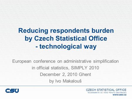 CZECH STATISTICAL OFFICE Na padesátém 81, CZ - 100 82 Praha 10, Czech Republic www.czso.cz Reducing respondents burden by Czech Statistical Office - technological.