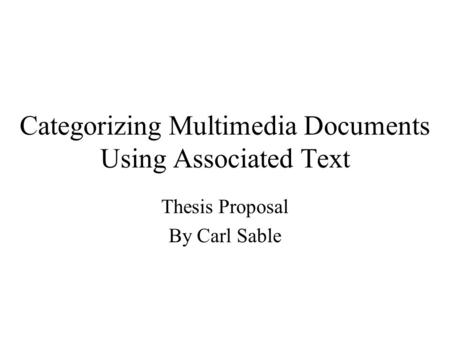 Categorizing Multimedia Documents Using Associated Text Thesis Proposal By Carl Sable.