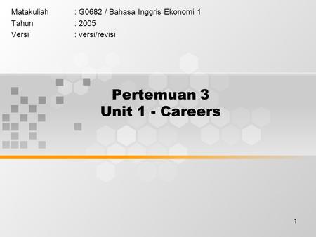 1 Pertemuan 3 Unit 1 - Careers Matakuliah: G0682 / Bahasa Inggris Ekonomi 1 Tahun: 2005 Versi: versi/revisi.