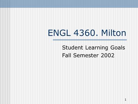 1 ENGL 4360. Milton Student Learning Goals Fall Semester 2002.