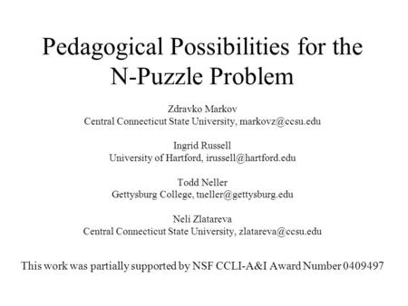 Pedagogical Possibilities for the N-Puzzle Problem Zdravko Markov Central Connecticut State University, Ingrid Russell University of Hartford,