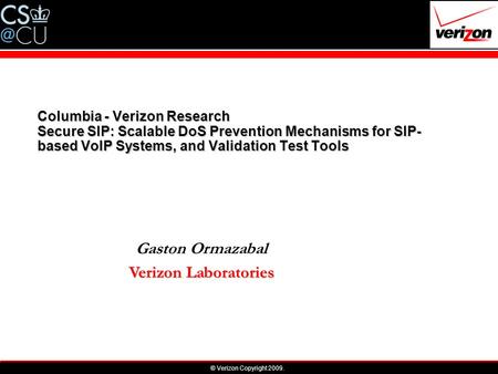 © Verizon Copyright 2009. June 23, 2015 Columbia - Verizon Research Secure SIP: Scalable DoS Prevention Mechanisms for SIP- based VoIP Systems, and Validation.