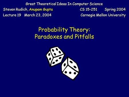 Probability Theory: Paradoxes and Pitfalls Great Theoretical Ideas In Computer Science Steven Rudich, Anupam Gupta CS 15-251 Spring 2004 Lecture 19 March.