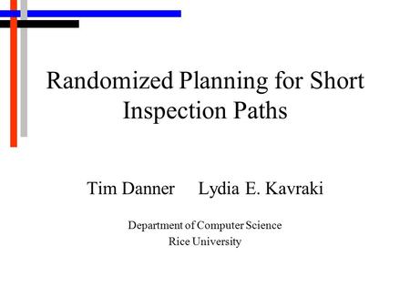 Randomized Planning for Short Inspection Paths Tim Danner Lydia E. Kavraki Department of Computer Science Rice University.