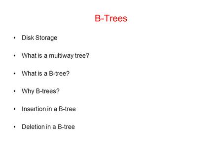 B-Trees Disk Storage What is a multiway tree? What is a B-tree?