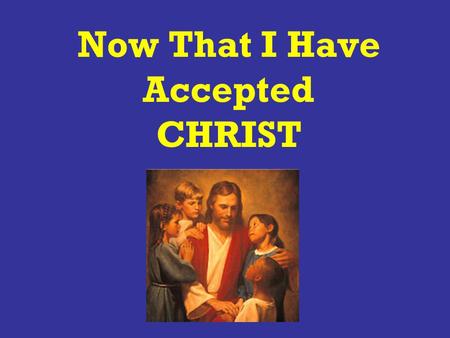 Now That I Have Accepted CHRIST