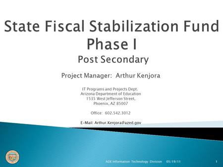 Project Manager: Arthur Kenjora IT Programs and Projects Dept. Arizona Department of Education 1535 West Jefferson Street, Phoenix, AZ 85007 Office: 602.542.3012.